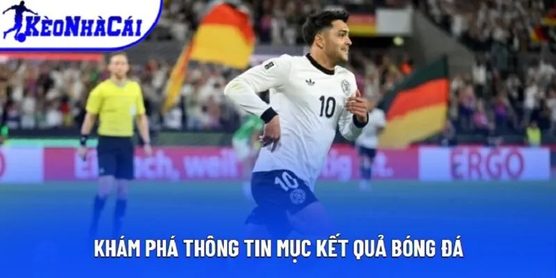 Khám phá thông tin mục kết quả bóng đá