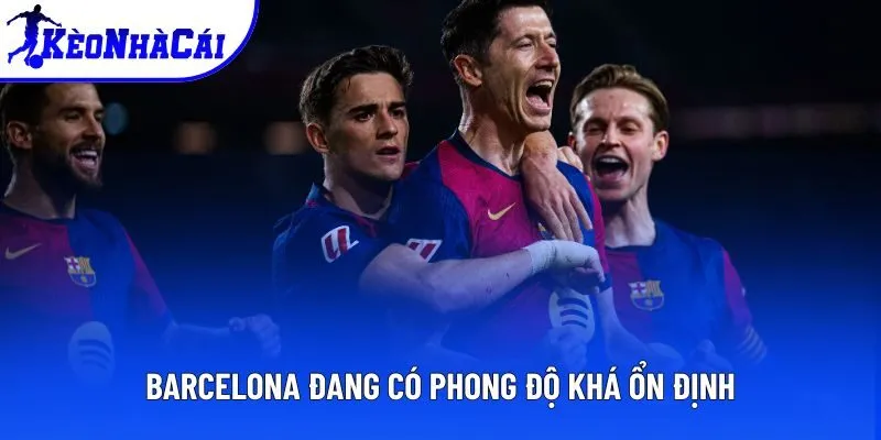 Barcelona đang có phong độ khá ổn định