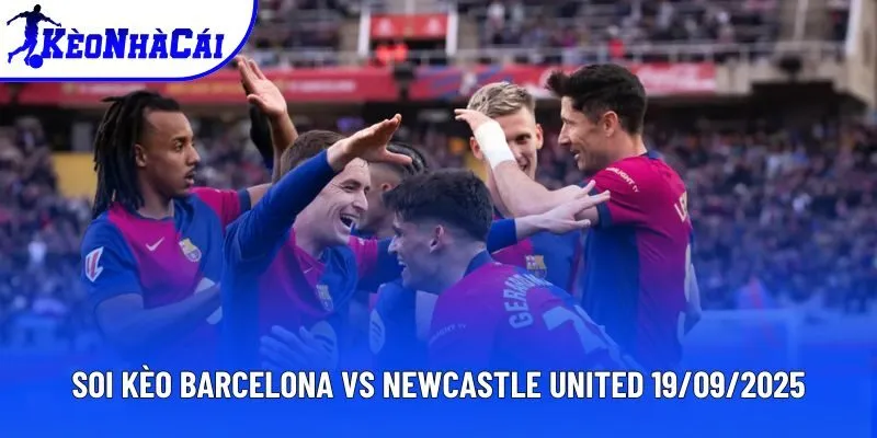 Soi Kèo Nhà Cái Barcelona Vs Newcastle United 19/09/2025