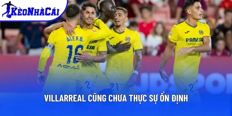 Villarreal cũng chưa thực sự ổn định