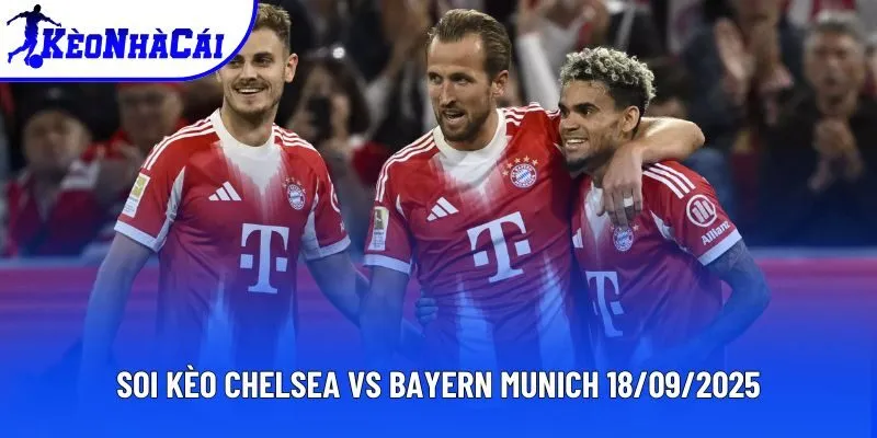 Soi Kèo Nhà Cái Chelsea Vs Bayern Munich 18/09/2025 Cúp C1