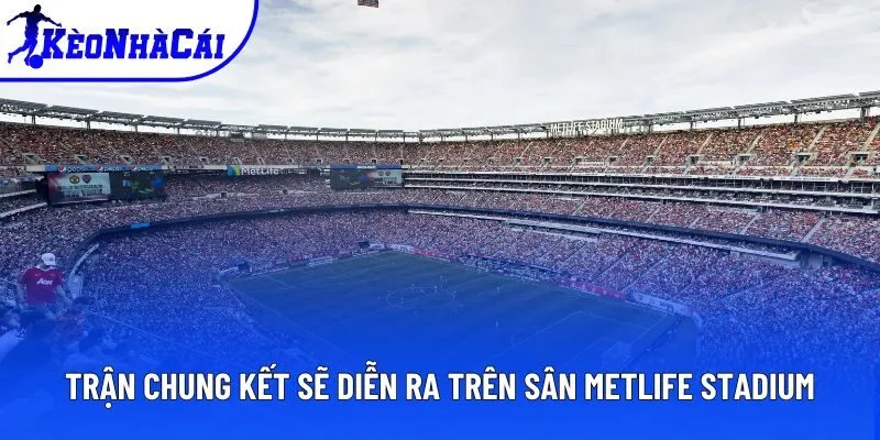 Trận chung kết sẽ diễn ra trên sân MetLife Stadium