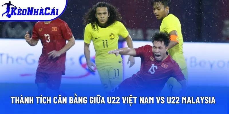 Thành tích cân bằng giữa U22 Việt Nam vs U22 Malaysia